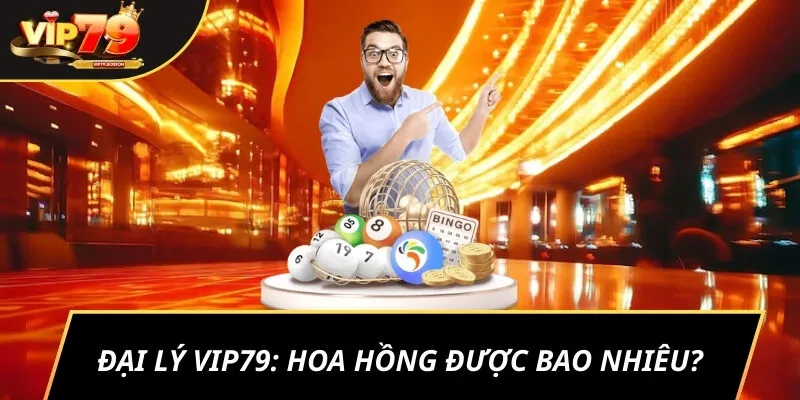 Đại lý VIP79: Hoa hồng được bao nhiêu?