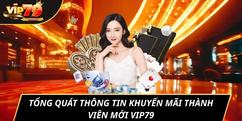 Tổng quát thông tin khuyến mãi thành viên mới VIP79