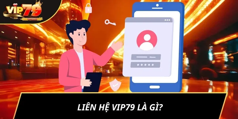 Liên hệ VIP79 là gì?