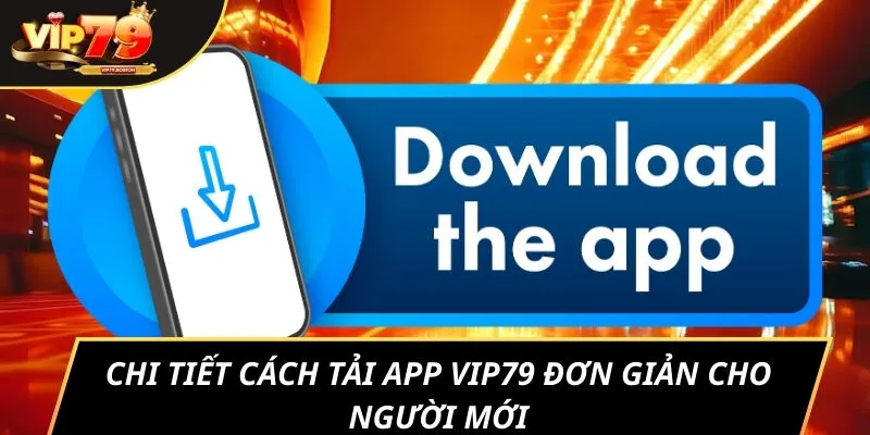 Chi tiết cách tải app VIP79 đơn giản cho người mới