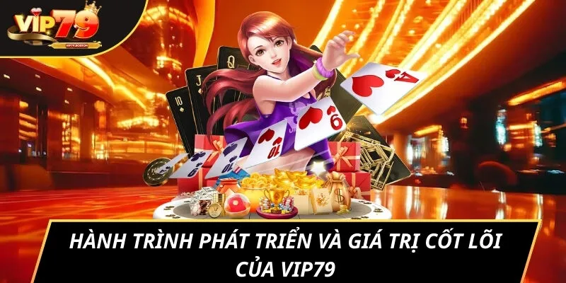 Hành trình phát triển và giá trị cốt lõi của VIP79