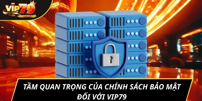 Tầm quan trọng của chính sách bảo mật đối với VIP79
