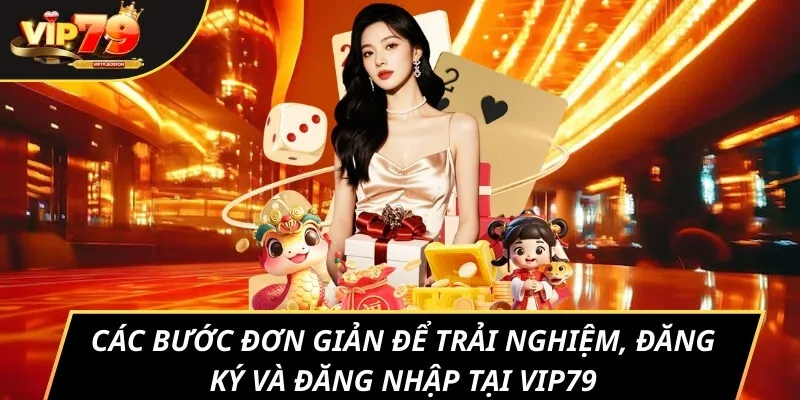 Các bước đơn giản để trải nghiệm, đăng ký và đăng nhập tại VIP79