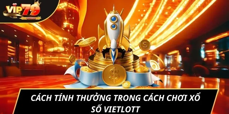 Cách tính thưởng trong cách chơi xổ số Vietlott