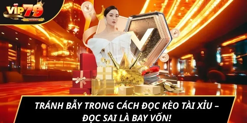 Tránh bẫy trong cách đọc kèo tài xỉu – Đọc sai là bay vốn!