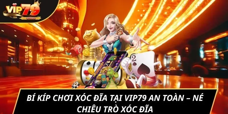 Bí kíp chơi xóc đĩa tại Vip79 an toàn – né chiêu trò xóc đĩa