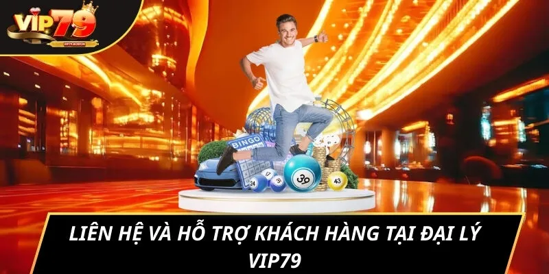 Liên hệ và hỗ trợ khách hàng tại đại lý VIP79