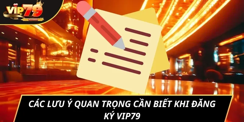 Các lưu ý quan trọng cần biết khi đăng ký VIP79