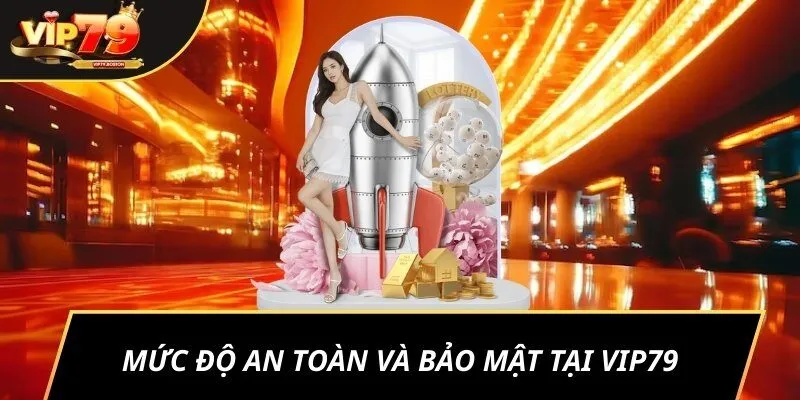 Mức độ an toàn và bảo mật tại VIP79