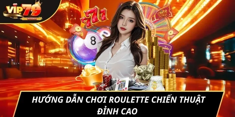 Hướng dẫn chơi roulette chiến thuật đỉnh cao  
