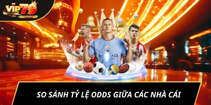 So sánh tỷ lệ odds giữa các nhà cái